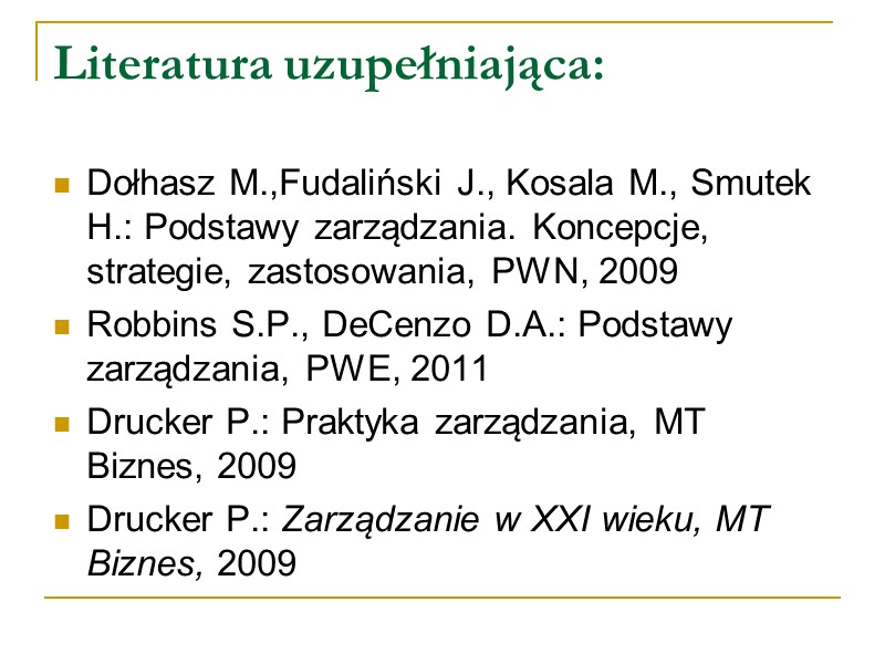 Literatura uzupełniająca: Dołhasz M.,Fudaliński J., Kosala M., Smutek H.: Podstawy zarządzania. Koncepcje, strategie, zastosowania,